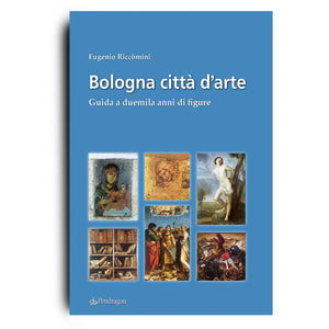 Bologna Città d'arte - Guida a duemila anni di figure